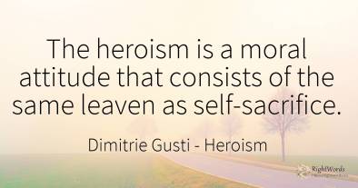 The heroism is a moral attitude that consists of the same...