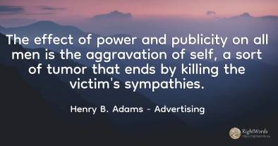 The effect of power and publicity on all men is the...