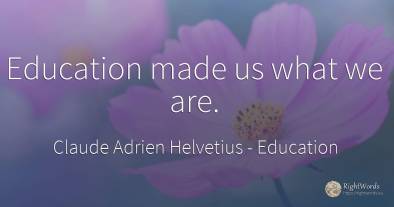 Education made us what we are.