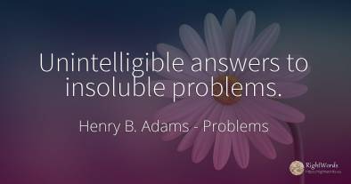 Unintelligible answers to insoluble problems.
