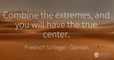 Combine the extremes, and you will have the true center.