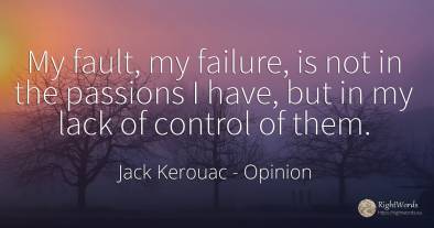 My fault, my failure, is not in the passions I have, but...