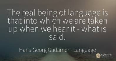 The real being of language is that into which we are...