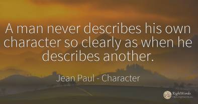 A man never describes his own character so clearly as...