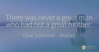 There was never a great man who had not a great mother.