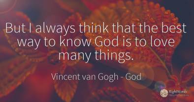 But I always think that the best way to know God is to...