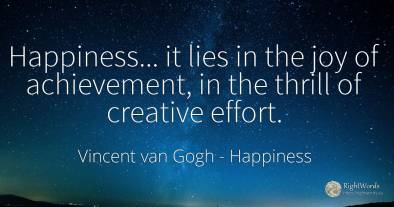 Happiness... it lies in the joy of achievement, in the...