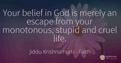Your belief in God is merely an escape from your...