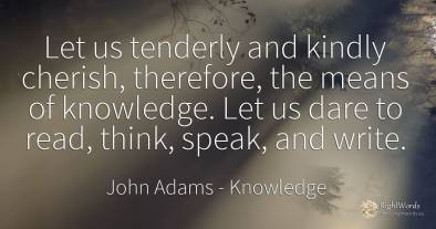 Let us tenderly and kindly cherish, therefore, the means...