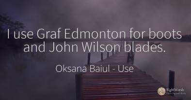 I use Graf Edmonton for boots and John Wilson blades.