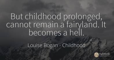 But childhood prolonged, cannot remain a fairyland. It...