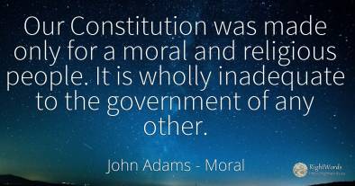 Our Constitution was made only for a moral and religious...