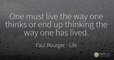One must live the way one thinks or end up thinking the...