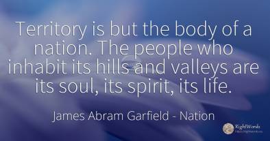 Territory is but the body of a nation. The people who...