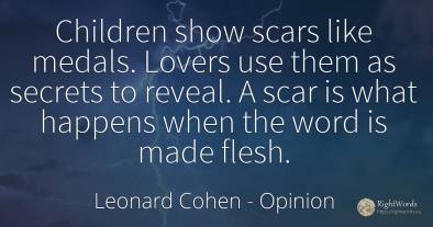Children show scars like medals. Lovers use them as...