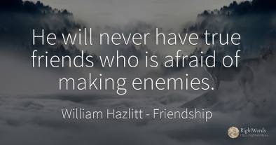 He will never have true friends who is afraid of making...