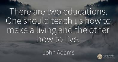 There are two educations. One should teach us how to make...