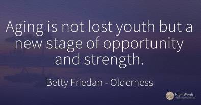 Aging is not lost youth but a new stage of opportunity...