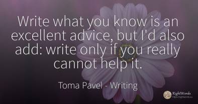 Write what you know is an excellent advice, but I'd also...