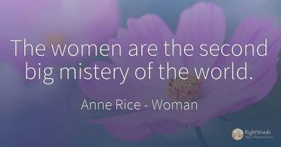 The women are the second big mistery of the world.