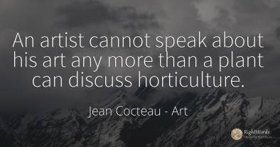 An artist cannot speak about his art any more than a...
