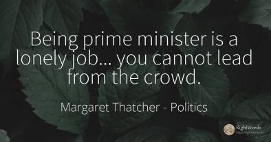 Being prime minister is a lonely job... you cannot lead...