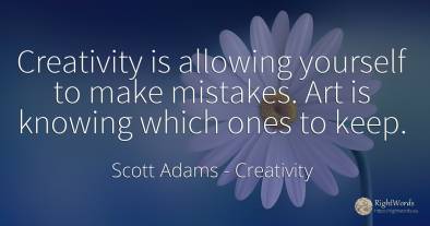 Creativity is allowing yourself to make mistakes. Art is...