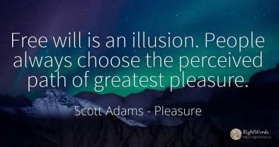 Free will is an illusion. People always choose the...