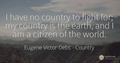 I have no country to fight for; my country is the earth, ...