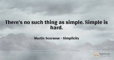 There's no such thing as simple. Simple is hard.