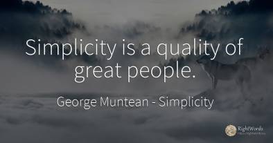 Simplicity is a quality of great people.