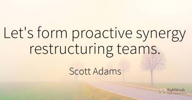 Let's form proactive synergy restructuring teams.