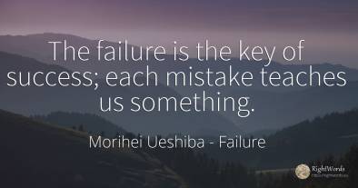 The failure is the key of success; each mistake teaches...