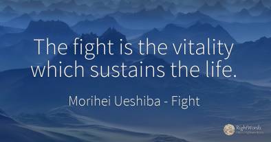 The fight is the vitality which sustains the life.
