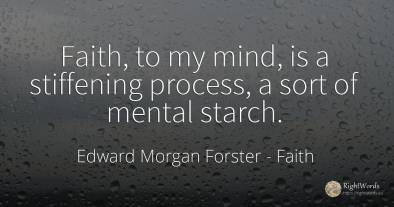 Faith, to my mind, is a stiffening process, a sort of...