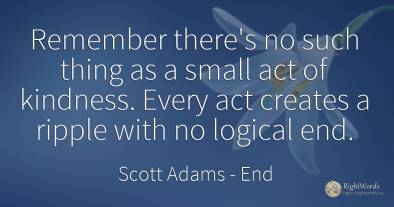 Remember there's no such thing as a small act of...