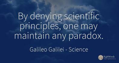 By denying scientific principles, one may maintain any...