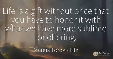 Life is a gift without price that you have to honor it...