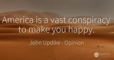 America is a vast conspiracy to make you happy.