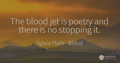 The blood jet is poetry and there is no stopping it.