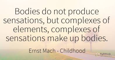 Bodies do not produce sensations, but complexes of...
