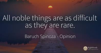 All noble things are as difficult as they are rare.