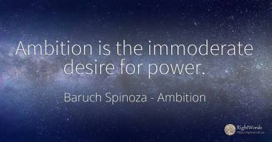 Ambition is the immoderate desire for power.