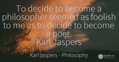 To decide to become a philosopher seemed as foolish to me...