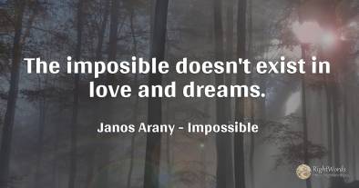 The imposible doesn't exist in love and dreams.