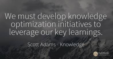 We must develop knowledge optimization initiatives to...