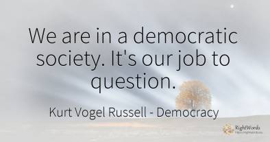 We are in a democratic society. It's our job to question.