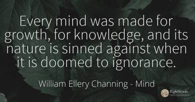 Every mind was made for growth, for knowledge, and its...
