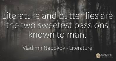 Literature and butterflies are the two sweetest passions...