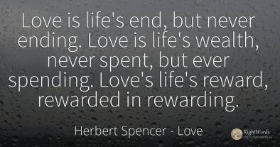 Love is life's end, but never ending. Love is life's...